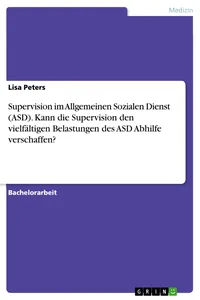 Supervision im Allgemeinen Sozialen Dienst. Kann die Supervision den vielfältigen Belastungen des ASD Abhilfe verschaffen?_cover