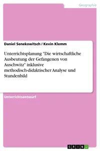 Unterrichtsplanung "Die wirtschaftliche Ausbeutung der Gefangenen von Auschwitz" inklusive methodisch-didaktischer Analyse und Stundenbild