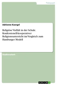 Religiöse Vielfalt in der Schule. Konfessionell-kooperativer Religionsunterricht im Vergleich zum Hamburger Modell_cover