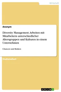 Diversity Management. Arbeiten mit Mitarbeitern unterschiedlicher Altersgruppen und Kulturen in einem Unternehmen_cover