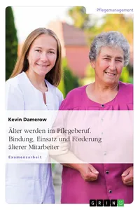 Älter werden im Pflegeberuf. Bindung, Einsatz und Förderung älterer Mitarbeiter_cover
