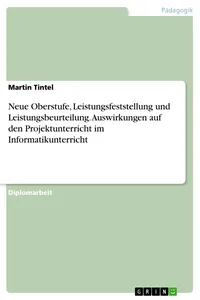 Neue Oberstufe, Leistungsfeststellung und Leistungsbeurteilung. Auswirkungen auf den Projektunterricht im Informatikunterricht_cover