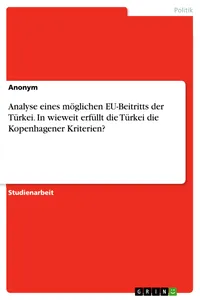 Analyse eines möglichen EU-Beitritts der Türkei. In wieweit erfüllt die Türkei die Kopenhagener Kriterien?_cover