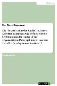 Die "Emanzipation des Kindes" in Janusz Korczaks Pädagogik. Wie können wir die Selbsttätigkeit der Kinder in der gegenwärtigen Pädagogik und in unserem aktuellen Schulsystem unterstützen?_cover