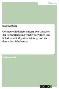 Geringere Bildungschancen. Die Ursachen der Benachteiligung von Schülerinnen und Schülern mit Migrationshintergrund im deutschen Schulwesen_cover