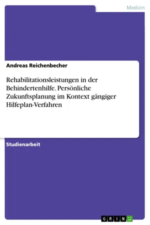 Rehabilitationsleistungen in der Behindertenhilfe. Persönliche Zukunftsplanung im Kontext gängiger Hilfeplan-Verfahren