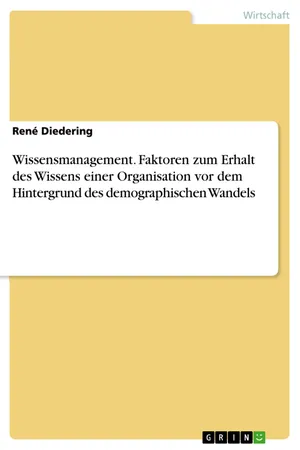 Wissensmanagement. Faktoren zum Erhalt des Wissens einer Organisation vor dem Hintergrund des demographischen Wandels