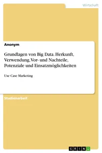 Grundlagen von Big Data. Herkunft, Verwendung, Vor- und Nachteile, Potenziale und Einsatzmöglichkeiten_cover