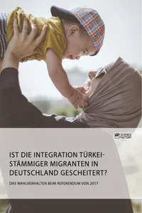 Ist die Integration türkeistämmiger Migranten in Deutschland gescheitert? Das Wahlverhalten beim Referendum von 2017_cover
