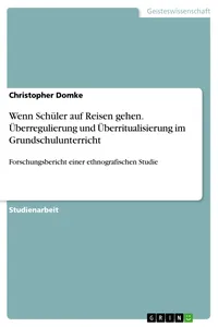 Wenn Schüler auf Reisen gehen. Überregulierung und Überritualisierung im Grundschulunterricht_cover