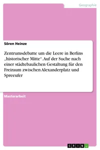Zentrumsdebatte um die Leere in Berlins "historischer Mitte". Auf der Suche nach einer städtebaulichen Gestaltung für den Freiraum zwischen Alexanderplatz und Spreeufer_cover