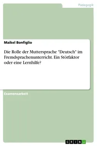Die Rolle der Muttersprache "Deutsch" im Fremdsprachenunterricht. Ein Störfaktor oder eine Lernhilfe?_cover