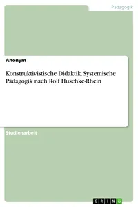 Konstruktivistische Didaktik. Systemische Pädagogik nach Rolf Huschke-Rhein_cover
