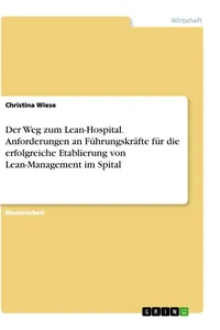 Der Weg zum Lean-Hospital. Anforderungen an Führungskräfte für die erfolgreiche Etablierung von Lean-Management im Spital_cover