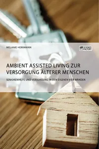 Ambient Assisted Living zur Versorgung älterer Menschen. Seniorenhilfe und Versorgung in den eigenen vier Wänden