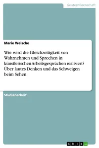 Wie wird die Gleichzeitigkeit von Wahrnehmen und Sprechen in künstlerischen Arbeitsgesprächen realisiert? Über lautes Denken und das Schweigen beim Sehen_cover