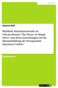 Weibliche Identitätsentwürfe im Chicano-Roman "The House on Mango Street" und deren Auswirkungen auf die Identitätsbildung der Protagonistin Esperanza Cordero_cover