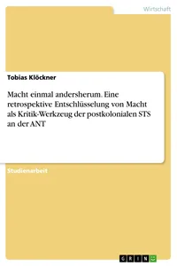 Macht einmal andersherum. Eine retrospektive Entschlüsselung von Macht als Kritik-Werkzeug der postkolonialen STS an der ANT_cover