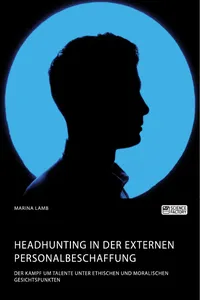 Headhunting in der externen Personalbeschaffung. Der Kampf um Talente unter ethischen und moralischen Gesichtspunkten_cover