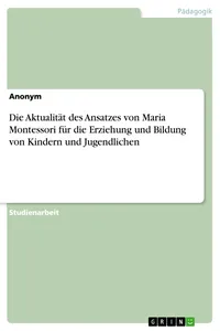 Die Aktualität des Ansatzes von Maria Montessori für die Erziehung und Bildung von Kindern und Jugendlichen_cover