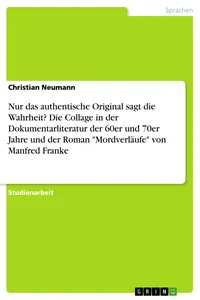 Nur das authentische Original sagt die Wahrheit? Die Collage in der Dokumentarliteratur der 60er und 70er Jahre und der Roman "Mordverläufe" von Manfred Franke_cover
