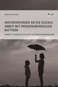 Anforderungen an die Soziale Arbeit mit drogenabhängigen Müttern. Verbreitete Probleme und hilfreiche Interventionsmaßnahmen_cover