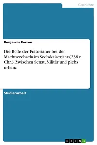 Die Rolle der Prätorianer bei den Machtwechseln im Sechskaiserjahr. Zwischen Senat, Militär und plebs urbana_cover