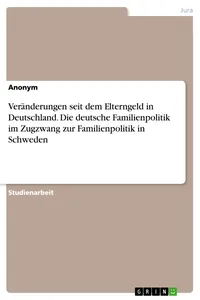 Veränderungen seit dem Elterngeld in Deutschland. Die deutsche Familienpolitik im Zugzwang zur Familienpolitik in Schweden_cover