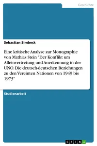 Eine kritische Analyse zur Monographie von Mathias Stein "Der Konflikt um Alleinvertretung und Anerkennung in der UNO. Die deutsch-deutschen Beziehungen zu den Vereinten Nationen von 1949 bis 1973"_cover
