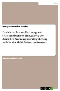 Das Mietrechtsnovellierungsgesetz. Eine Analyse der deutschen Wohnungsmarktregulierung mithilfe des Multiple-Streams-Ansatzes_cover