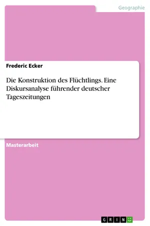 Die Konstruktion des Flüchtlings. Eine Diskursanalyse führender deutscher Tageszeitungen