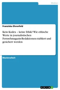 Kein Kodex – keine Ethik? Wie ethische Werte in journalistischen Fernsehmagazin-Redaktionen etabliert und gesichert werden_cover