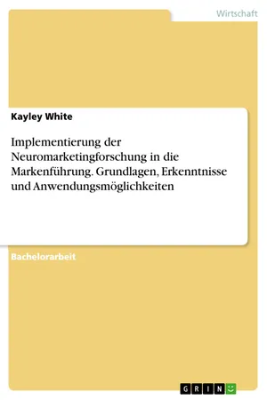 Implementierung der Neuromarketingforschung in die Markenführung. Grundlagen, Erkenntnisse und Anwendungsmöglichkeiten