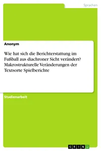 Wie hat sich die Berichterstattung im Fußball aus diachroner Sicht verändert? Makrostrukturelle Veränderungen der Textsorte Spielberichte_cover