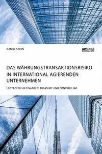 Das Währungstransaktionsrisiko in international agierenden Unternehmen. Leitfaden für Finanzen, Treasury und Controlling_cover