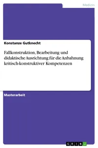 Fallkonstruktion, Bearbeitung und didaktische Ausrichtung für die Anbahnung kritisch-konstruktiver Kompetenzen_cover
