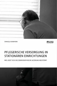 Pflegerische Versorgung in stationären Einrichtungen. Wie lässt sich die demographische Alterung meistern?_cover