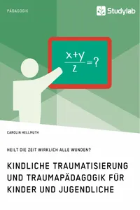 Kindliche Traumatisierung und Traumapädagogik für Kinder und Jugendliche. Heilt die Zeit wirklich alle Wunden?_cover