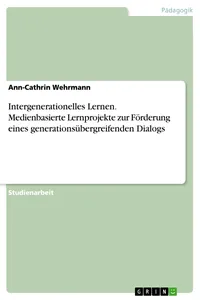 Intergenerationelles Lernen. Medienbasierte Lernprojekte zur Förderung eines generationsübergreifenden Dialogs_cover