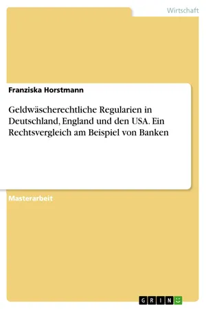 Geldwäscherechtliche Regularien in Deutschland, England und den USA. Ein Rechtsvergleich am Beispiel von Banken