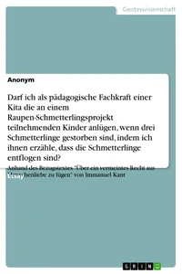 Darf ich als pädagogische Fachkraft einer Kita die an einem Raupen-Schmetterlingsprojekt teilnehmenden Kinder anlügen, wenn drei Schmetterlinge gestorben sind, indem ich ihnen erzähle, dass die Schmetterlinge entflogen sind?_cover