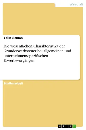 Die wesentlichen Charakteristika der Grunderwerbsteuer bei allgemeinen und unternehmensspezifischen Erwerbsvorgängen