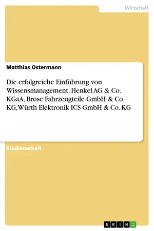 Die erfolgreiche Einführung von Wissensmanagement. Henkel AG & Co. KGaA, Brose Fahrzeugteile GmbH & Co. KG, Würth Elektronik ICS GmbH & Co. KG