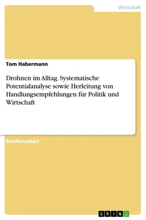 Drohnen im Alltag. Systematische Potentialanalyse sowie Herleitung von Handlungsempfehlungen für Politik und Wirtschaft