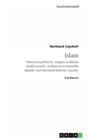 Islam. Historisch-politische, religiös-rechtliche, konfessionelle, zivilisatorisch-kulturelle, aktuelle und historisch-kritische Aspekte