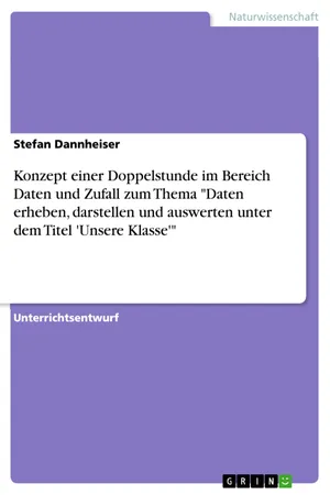 Konzept einer Doppelstunde im Bereich Daten und Zufall zum Thema "Daten erheben, darstellen und auswerten unter dem Titel 'Unsere Klasse'"