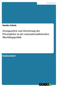 Zwangsarbeit und Zerstörung der Privatsphäre in der nationalsozialistischen Mischlingspolitik_cover