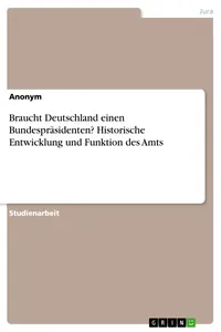 Braucht Deutschland einen Bundespräsidenten? Historische Entwicklung und Funktion des Amts_cover