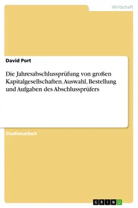 Die Jahresabschlussprüfung von großen Kapitalgesellschaften. Auswahl, Bestellung und Aufgaben des Abschlussprüfers_cover