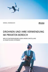 Drohnen und ihre Verwendung im privaten Bereich. Welche Faktoren beeinflussen unsere Einstellung zu robotischen Systemen?_cover
